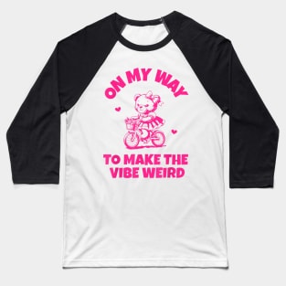 On My Way To Make The Vibe Weird Bear Bear Lover Baseball T-Shirt